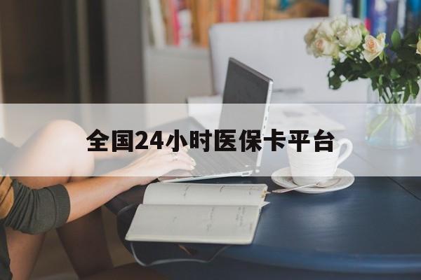 蚌埠全国24小时医保卡平台(医保24小时服务标志)