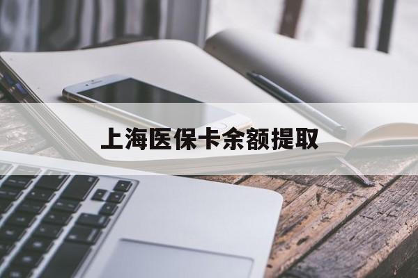 蚌埠上海医保卡余额提取(上海医保卡余额提取方法)