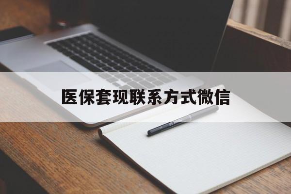 蚌埠医保套现联系方式微信(医保套现的联系方式)