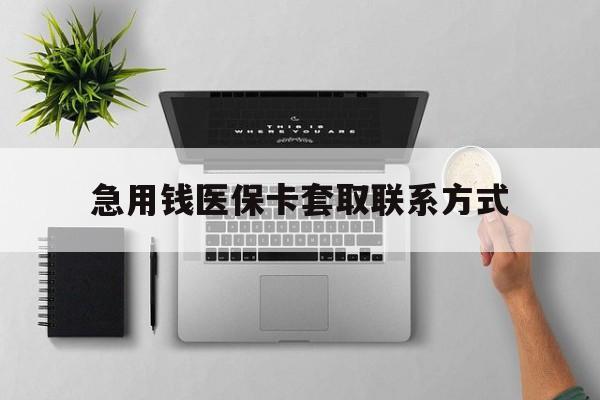 蚌埠急用钱医保卡套取联系方式(急用钱联系我1000)
