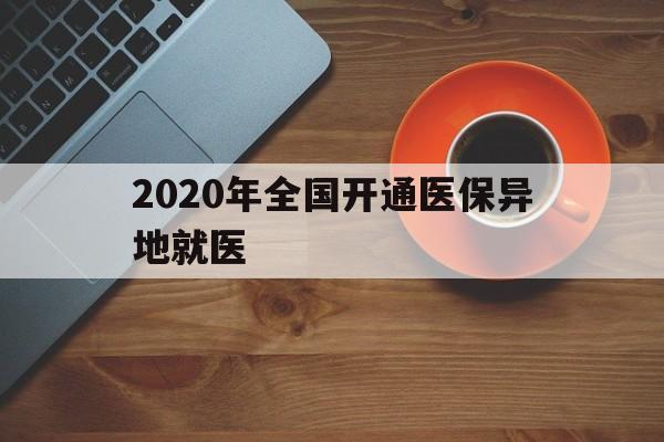 蚌埠2020年全国开通医保异地就医(2020年全国开通医保异地就医医院)